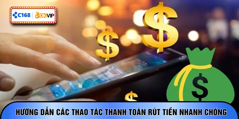 Hướng dẫn các thao tác thanh toán rút tiền nhanh chóng