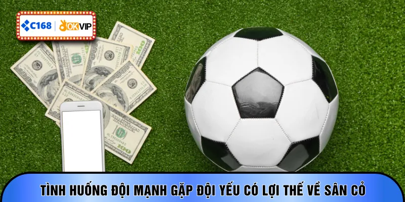 Tình huống đội mạnh gặp đội yếu có lợi thế về sân cỏ