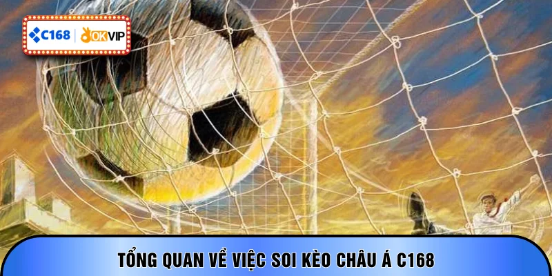 Tổng quan về việc soi kèo châu Á C168