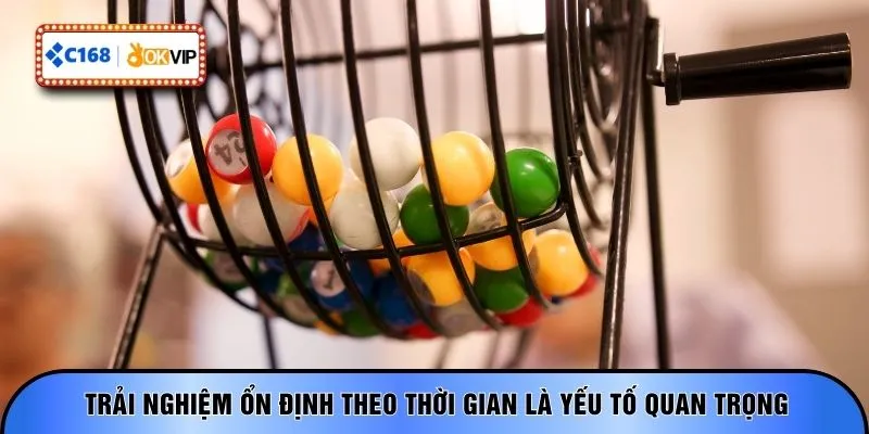 Trải nghiệm ổn định theo thời gian là yếu tố quan trọng 